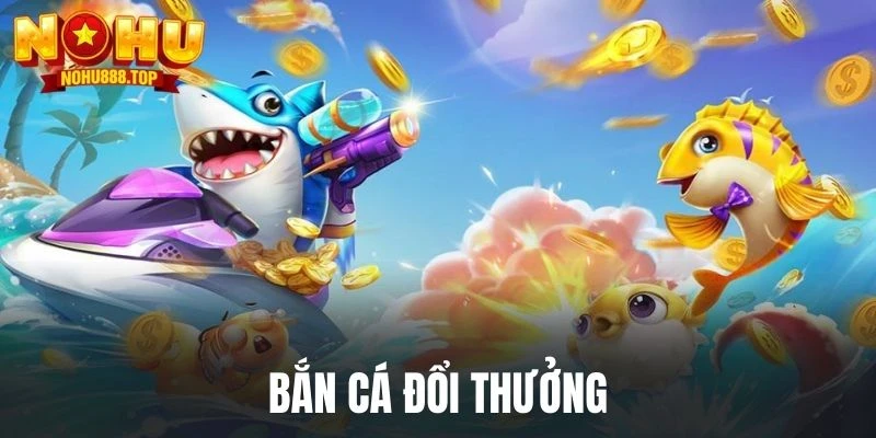 Bắn Cá NOHU - Siêu Phẩm Săn Cá Đại Dương Cuốn Khó Rời Mắt - vaxor.fun