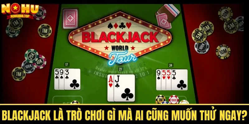 Blackjack - Tư Duy Nhanh Nhạy Bén Chinh Phục Mọi Ván Bài - vaxor.fun