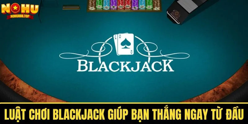 Blackjack - Tư Duy Nhanh Nhạy Bén Chinh Phục Mọi Ván Bài - vaxor.fun