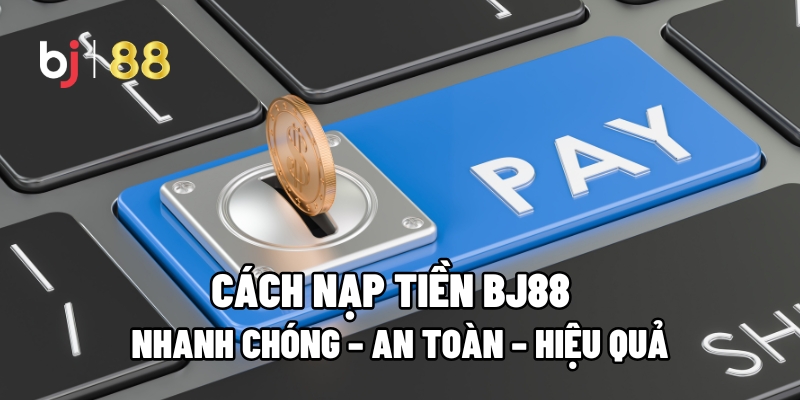Cách Nạp Tiền BJ88 Nhanh Chóng – An Toàn – Hiệu Quả - vaxor.fun Cách Nạp Tiền BJ88 Nhanh Chóng – An Toàn – Hiệu Quả - vaxor.fun