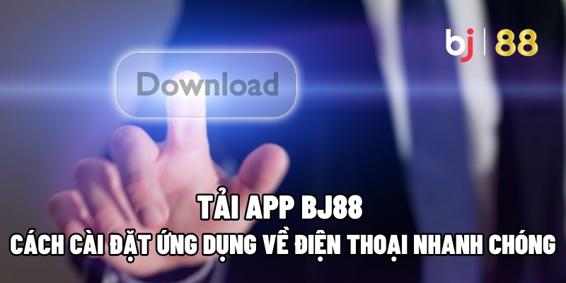 Tải App BJ88: Cách Cài Đặt Ứng Dụng Về Điện Thoại Nhanh Chóng - vaxor.fun