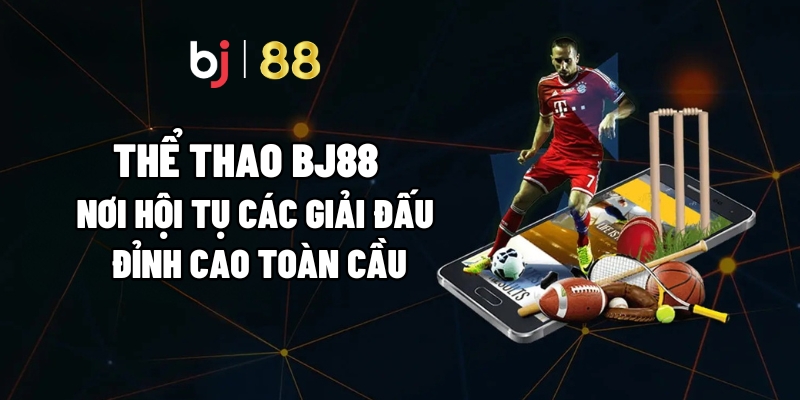 Thể Thao BJ88 – Nơi Hội Tụ Các Giải Đấu Đỉnh Cao Toàn Cầu - vaxor.fun