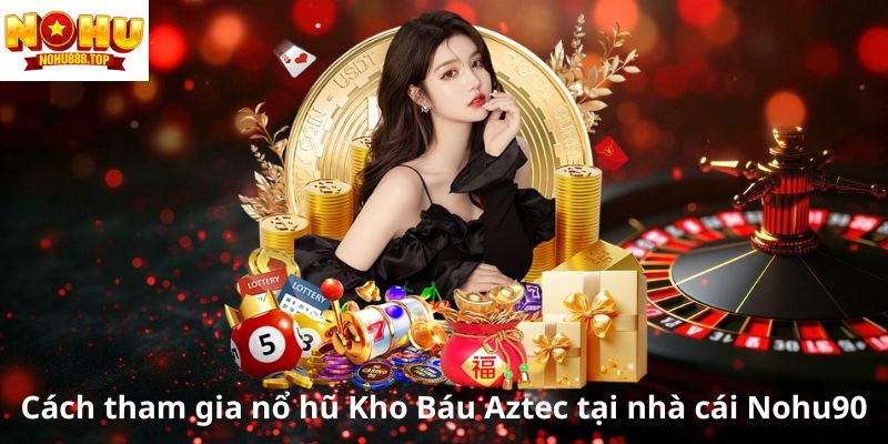 Khám Phá Kho Báu Aztec Nohu90: Trò Chơi Nổ Hũ Siêu Hot 2026 - vaxor.fun