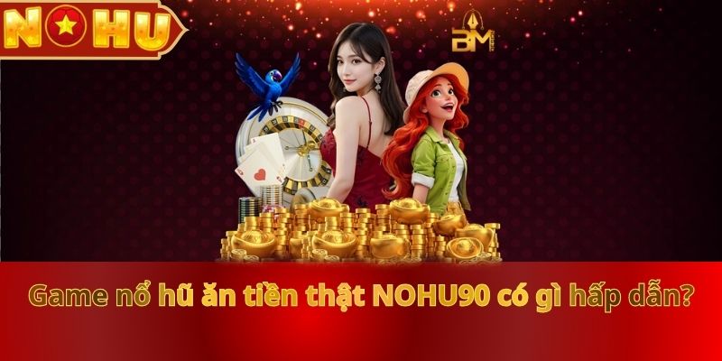 Top 5 Game Nổ Hũ Ăn Tiền Thật RTP Siêu Khủng Chỉ Có Ở NOHU90 - vaxor.fun