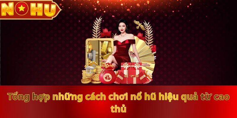 Cách Chơi Nổ Hũ Hiệu Quả: Bí Quyết Hay Từ Chuyên Gia NOHU90 - vaxor.fun